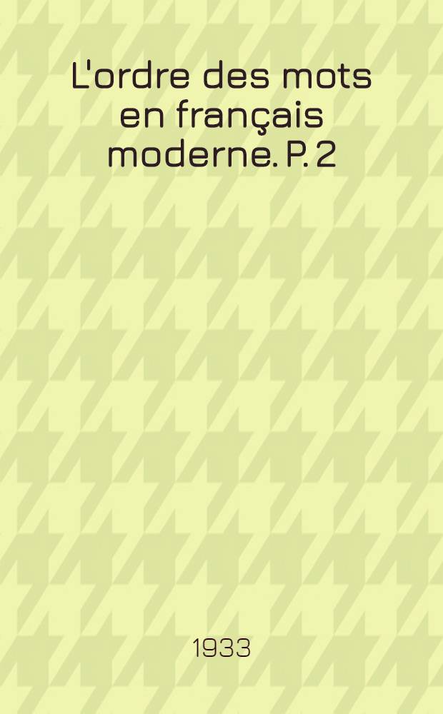 L'ordre des mots en français moderne. P. 2