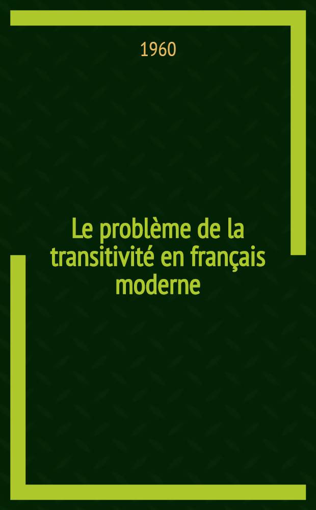 Le problème de la transitivité en français moderne : Essai syntacto-sémantique