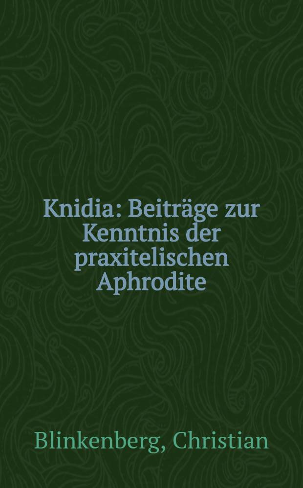 Knidia : Beiträge zur Kenntnis der praxitelischen Aphrodite