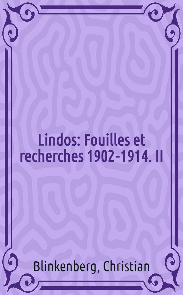 Lindos : Fouilles et recherches 1902-1914. II : Inscriptions publiées en grande partie d'après les copies de K. F. Kinch avec un appendice contenant diverses autres inscriptions rhodiennes