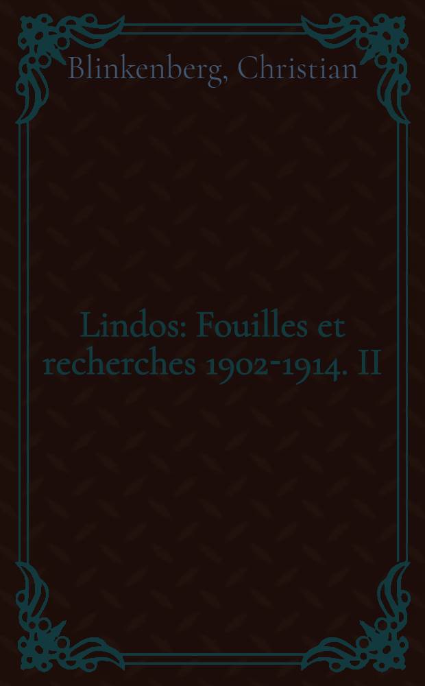 Lindos : Fouilles et recherches 1902-1914. II : Inscriptions publiées en grande partie d'après les copies de K. F. Kinch avec un appendice contenant diverses autres inscriptions rhodiennes