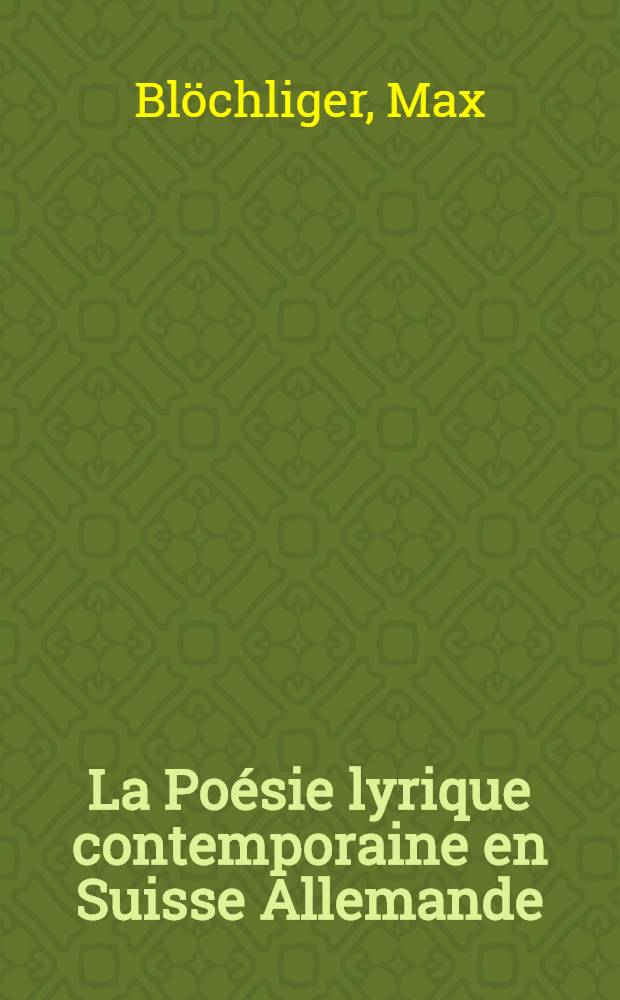 La Poésie lyrique contemporaine en Suisse Allemande : Avec une Bibliographie de la poésie lyrique de 1900 à 1944