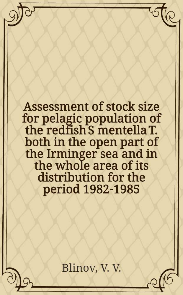 Assessment of stock size for pelagic population of the redfish S mentella T. both in the open part of the Irminger sea and in the whole area of its distribution for the period 1982-1985
