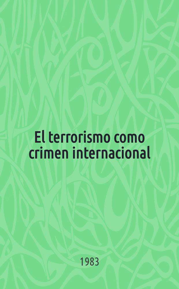 El terrorismo como crimen internacional : (El terrorismo y el derecho intern.)