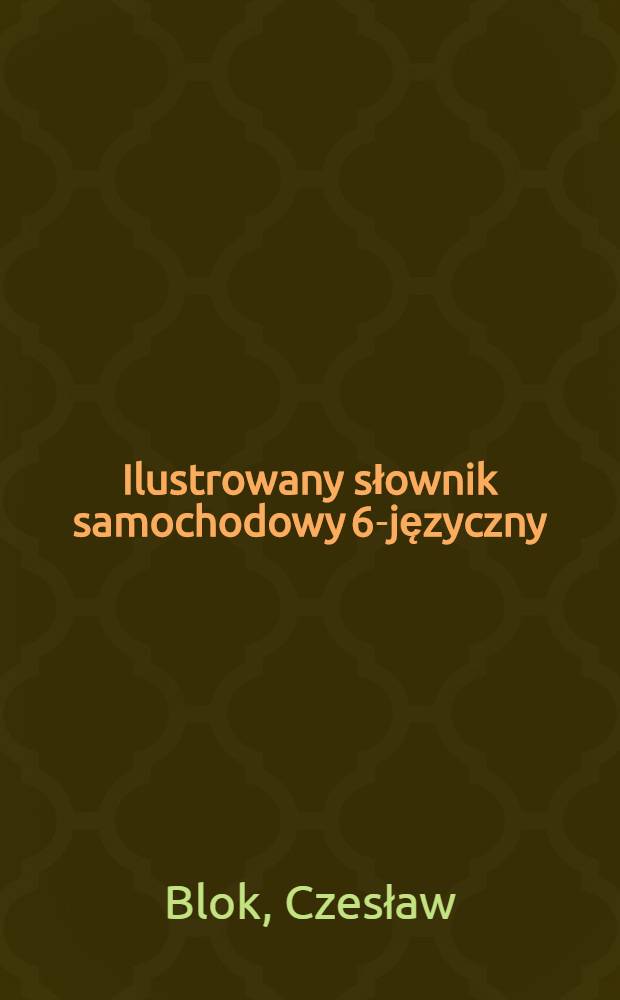 Ilustrowany słownik samochodowy 6-języczny : Polski, francuski, angielski, niemiecki, włoski, rosyjski