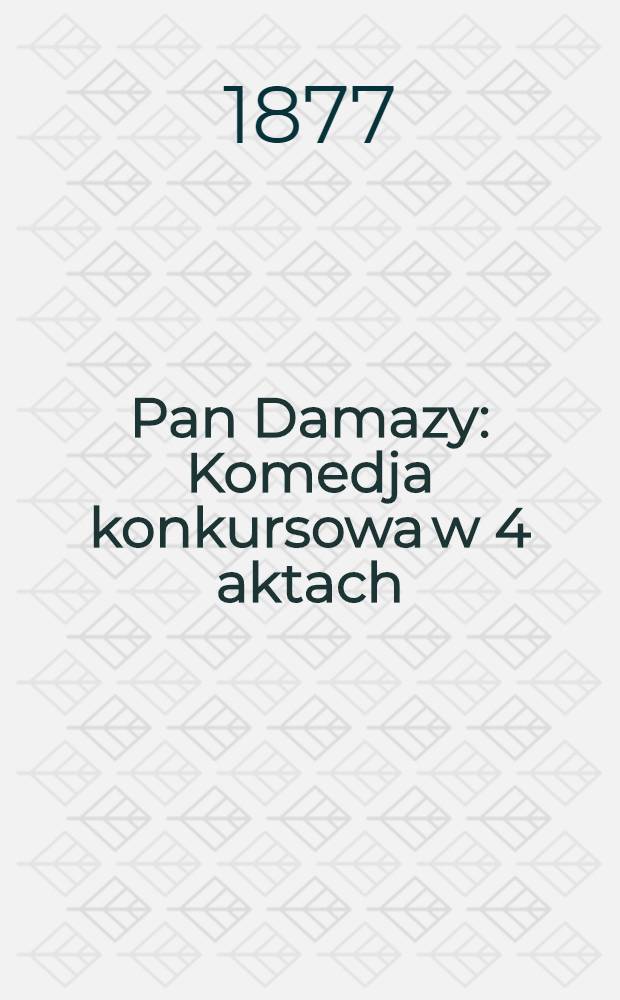 Pan Damazy : Komedja konkursowa w 4 aktach