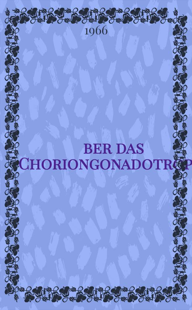 Über das Choriongonadotropin : Untersuchungen zur biologischen Charakterisierung verschiedener Präparationen