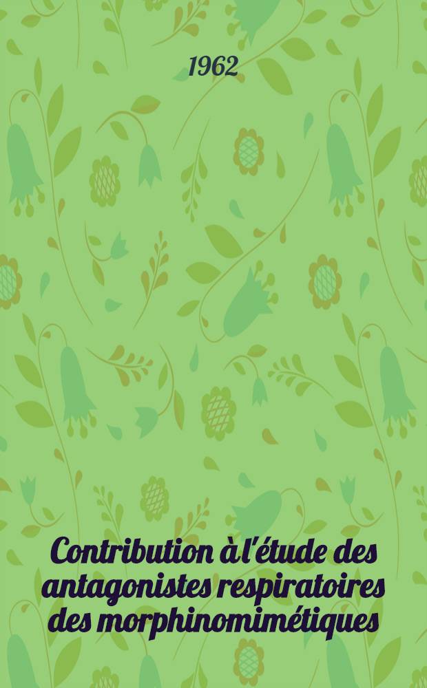 Contribution à l'étude des antagonistes respiratoires des morphinomimétiques : Données de l'expérimentation animale et résultats cliniques en anesthésiologie : Thèse ..