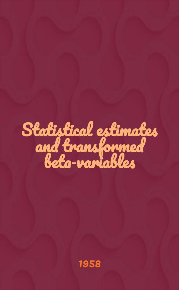Statistical estimates and transformed beta-variables