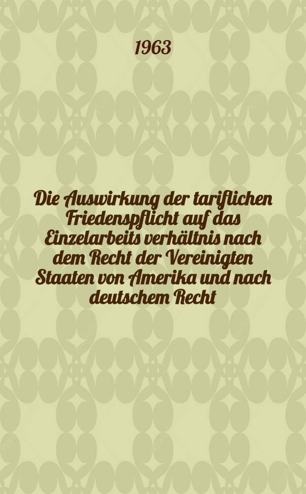 Die Auswirkung der tariflichen Friedenspflicht auf das Einzelarbeits verh&auml;ltnis nach dem Recht der Vereinigten Staaten von Amerika und nach deutschem Recht : Inaug.-Diss. ... der ... Univ. zu M&uuml;nchen
