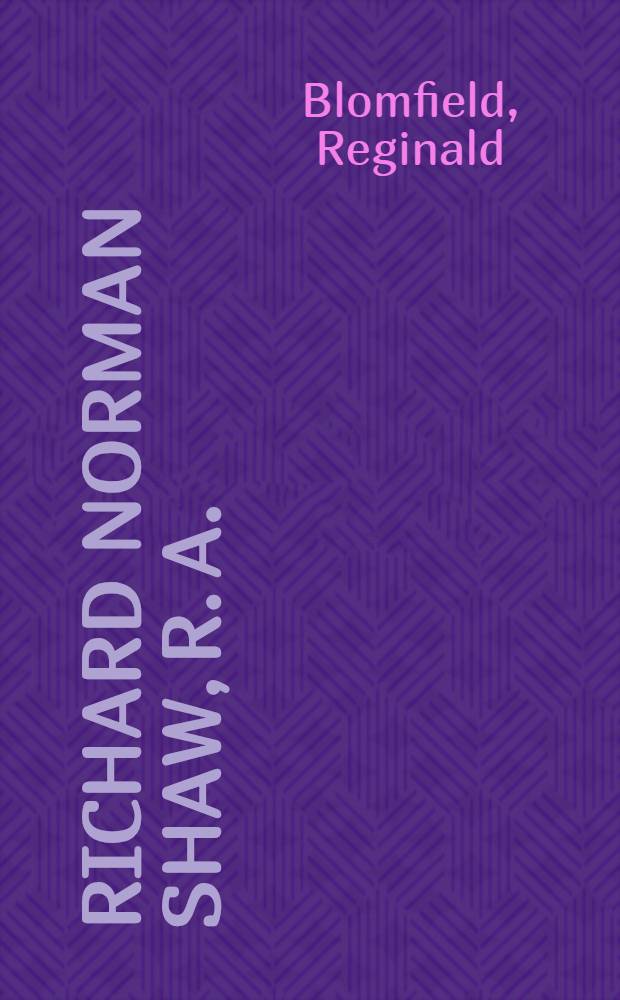 Richard Norman Shaw, R. A. : Architect, 1831-1912