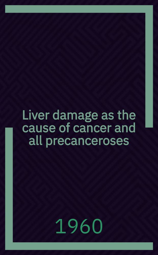 Liver damage as the cause of cancer and all precanceroses; Incorporating: The liver (porta malorum - the gateway to disease) / By Kasper Blond and David Haler. The liver and cancer (a new cancer theory)