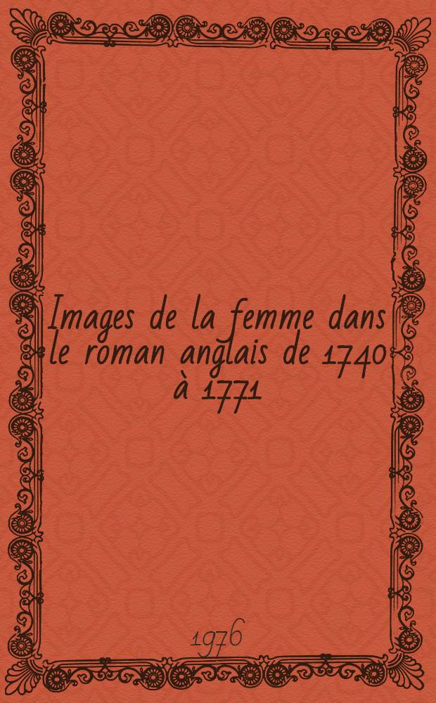 Images de la femme dans le roman anglais de 1740 à 1771 : Thèse prés. devant l'Univ. de Paris III. T. 2