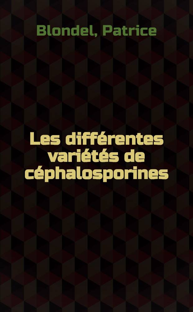Les diff&eacute;rentes vari&eacute;t&eacute;s de c&eacute;phalosporines : Choix en th&eacute;rapeutique : Th&egrave;se