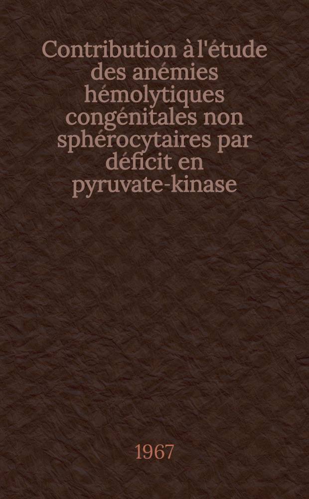 Contribution à l'étude des anémies hémolytiques congénitales non sphérocytaires par déficit en pyruvate-kinase : Thèse