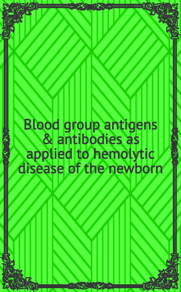 Blood group antigens & antibodies as applied to hemolytic disease of the newborn