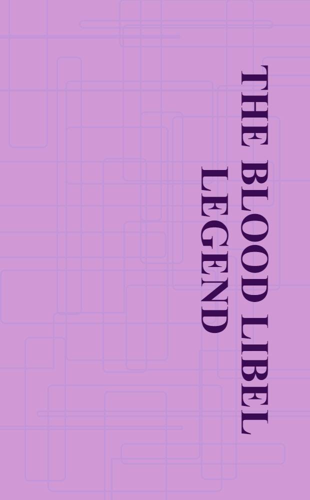 The blood libel legend : A casebook in anti-Semitic folklore