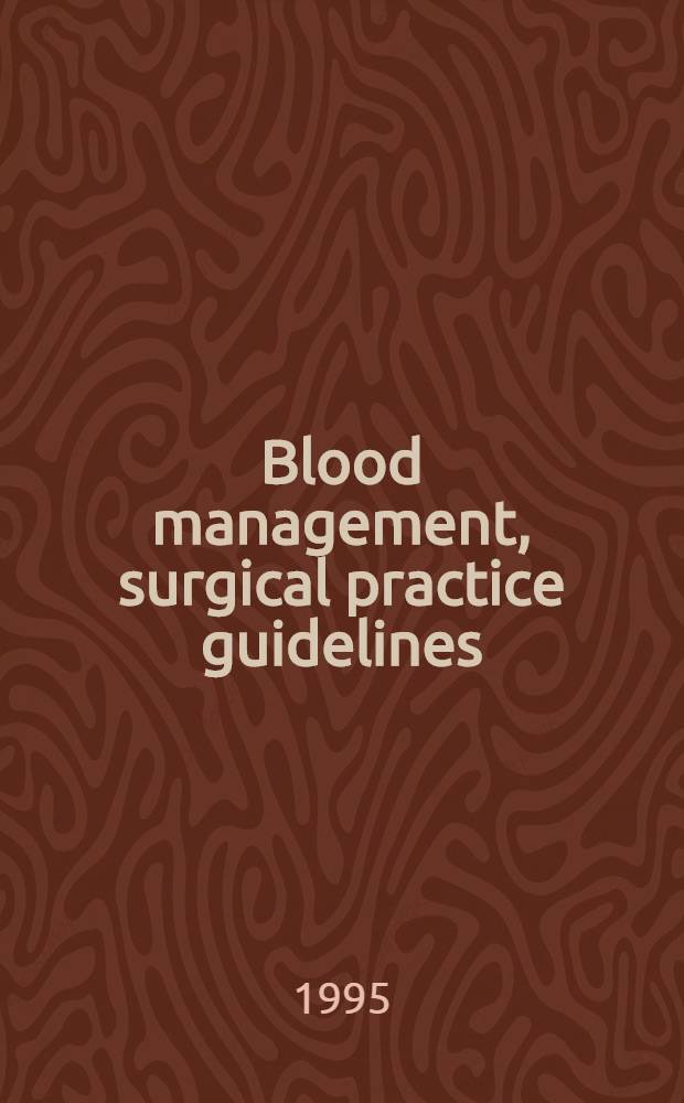 Blood management, surgical practice guidelines : Consensus conf. held Jan. 12-14, 1995 in Dallas, Tex.