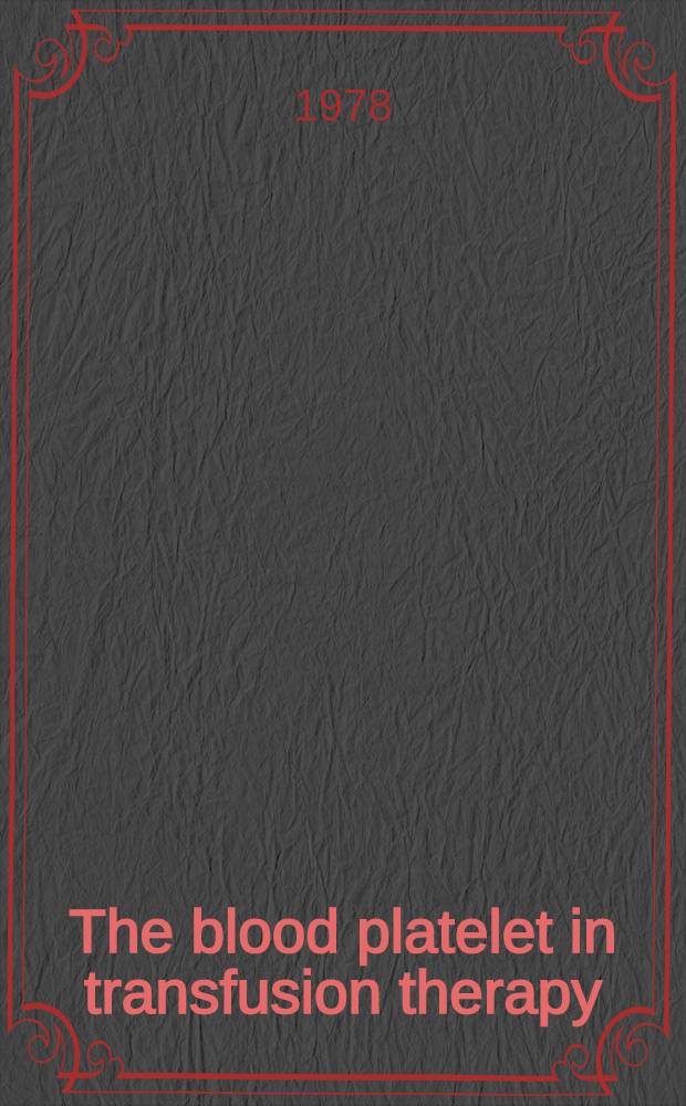 The blood platelet in transfusion therapy : Papers of the Amer. nat. Red Cross tenth annu. sci. symp., Washington, May 10-11, 1978