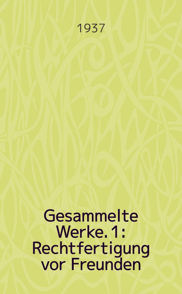 Gesammelte Werke. 1 : Rechtfertigung vor Freunden