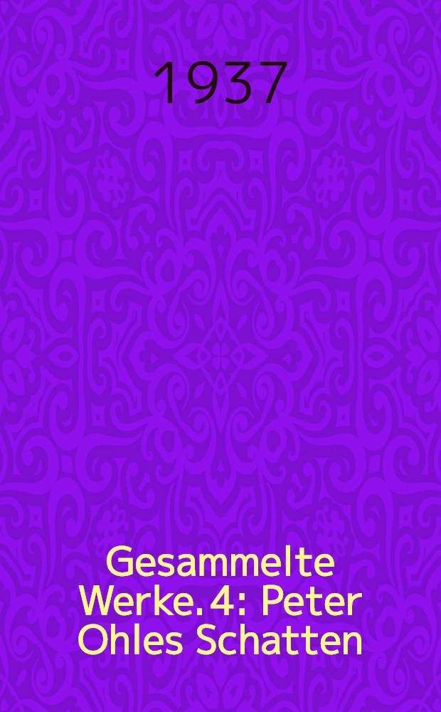 Gesammelte Werke. 4 : Peter Ohles Schatten ; Die Weibsmühle