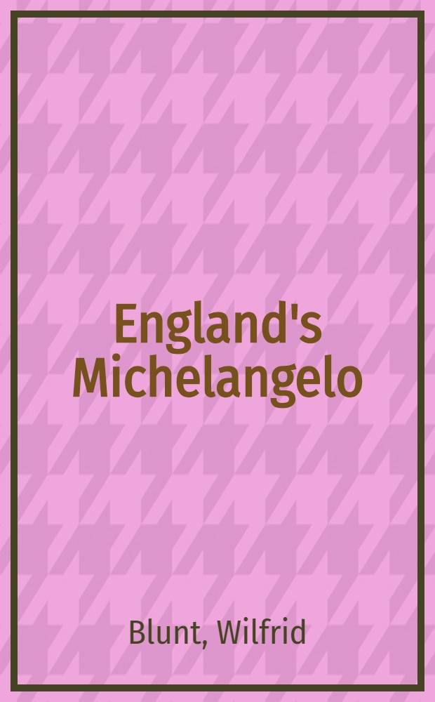 England's Michelangelo : A biogr. of George Frederic Watts, O. M., R. A