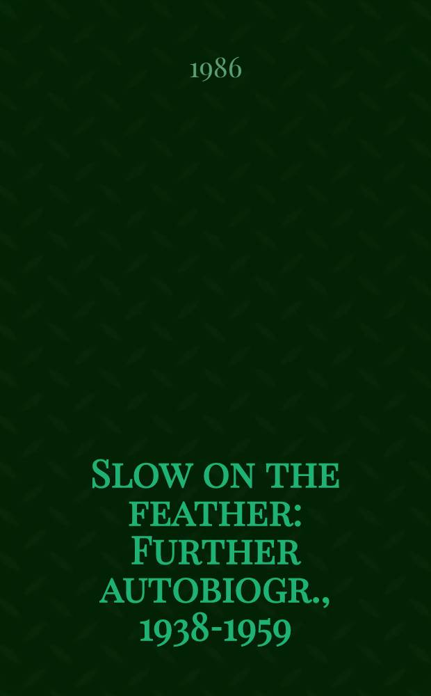 Slow on the feather : Further autobiogr., 1938-1959
