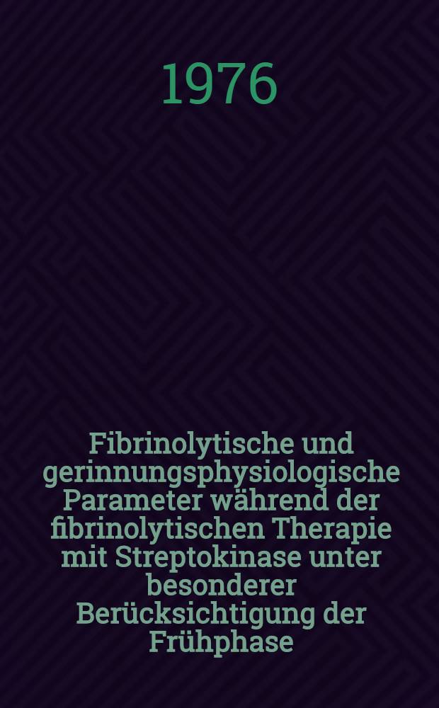Fibrinolytische und gerinnungsphysiologische Parameter während der fibrinolytischen Therapie mit Streptokinase unter besonderer Berücksichtigung der Frühphase : Inaug.-Diss. ... der ... Med. Fak. der ... Univ. zu Bonn