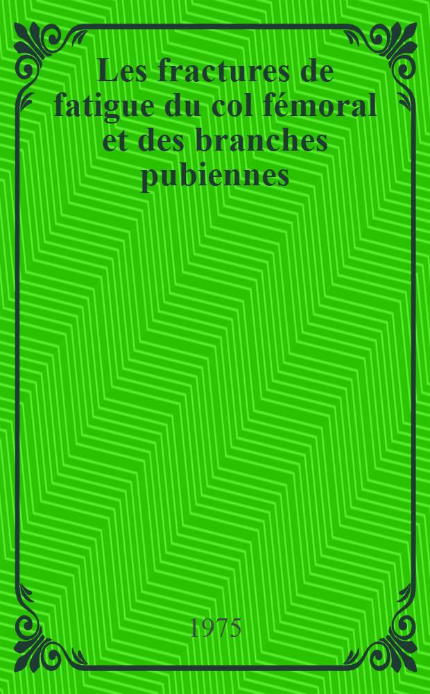 Les fractures de fatigue du col fémoral et des branches pubiennes : Étude analytique et critique à propos de 100 observations recueillies dans la littérature et de 5 observations personnelles : Thèse