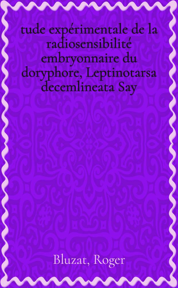 Étude expérimentale de la radiosensibilité embryonnaire du doryphore, Leptinotarsa decemlineata Say (Coléoptère, Chrysomélidé) : Thèse prés. à l'Univ. de Paris XI