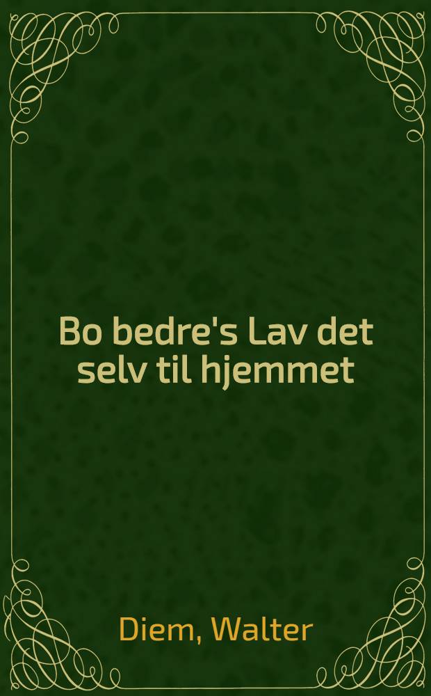 Bo bedre's Lav det selv til hjemmet : Nye ideer til vægge, lofter, vinduer, gardiner og møbler, praktiske råd