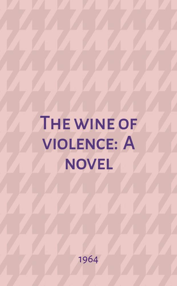 The wine of violence : A novel