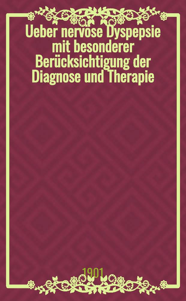 Ueber nervöse Dyspepsie mit besonderer Berücksichtigung der Diagnose und Therapie