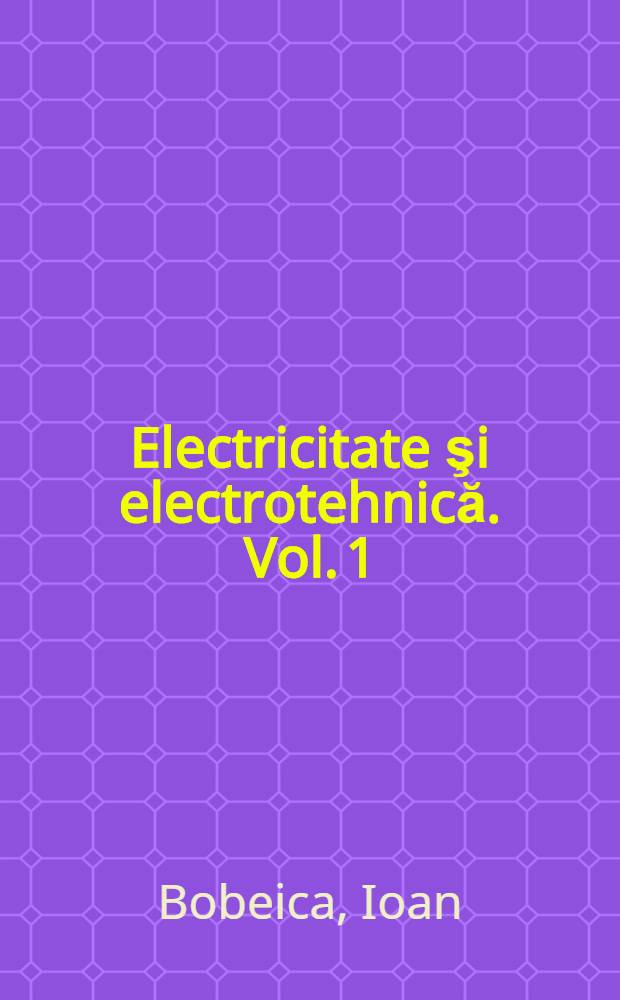Electricitate şi electrotehnică. Vol. 1