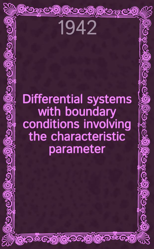Differential systems with boundary conditions involving the characteristic parameter : A diss. submitted to the Faculty of the Division of the physical sciences