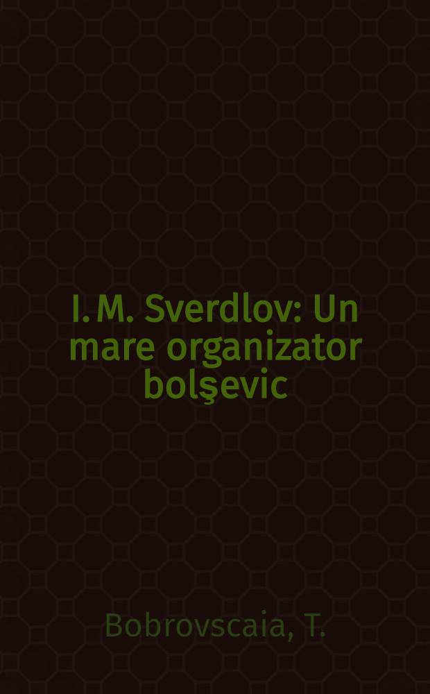 I. M. Sverdlov : Un mare organizator bolşevic