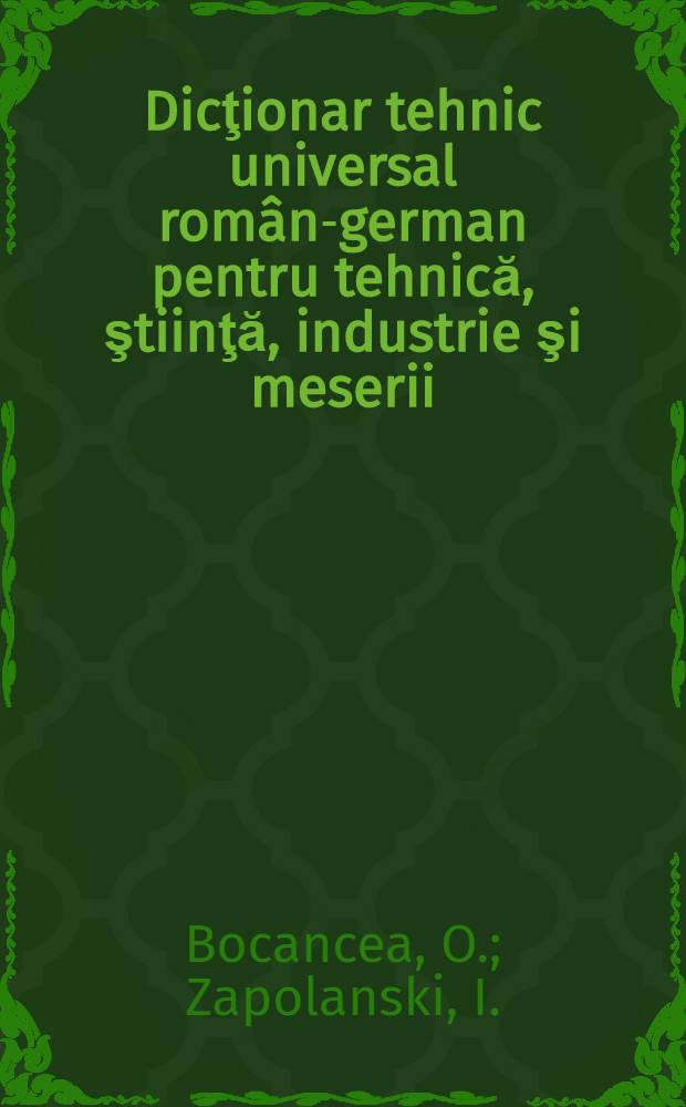Dicţionar tehnic universal român-german pentru tehnică, ştiinţă, industrie şi meserii = Rumänisch-deutsches technisches Wörterbuch