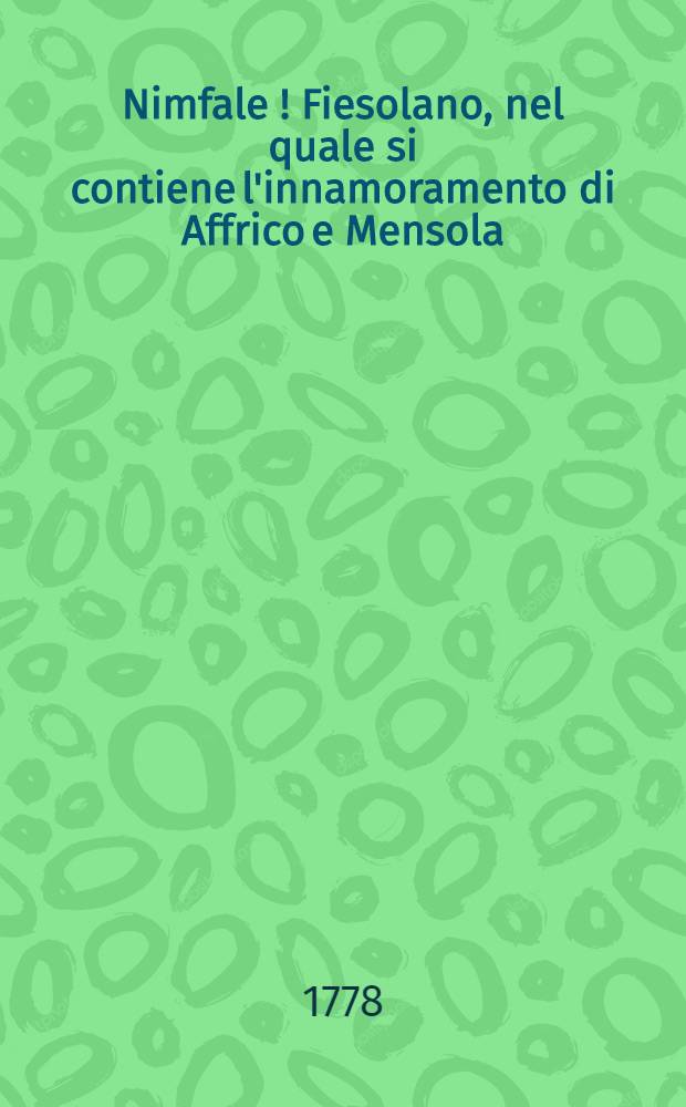Nimfale [!] Fiesolano, nel quale si contiene l'innamoramento di Affrico e Mensola : Poemetto in ottava rima