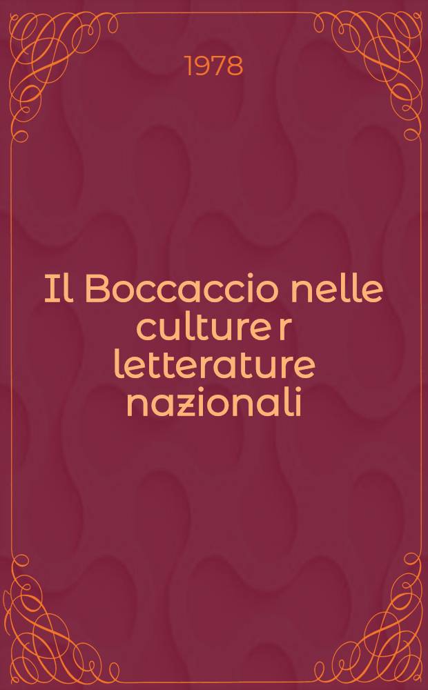 Il Boccaccio nelle culture r letterature nazionali : Atti del Congresso intern. "La fortuna del Boccaccio nelle culture e nelle letterature nazionali", Firenze-Certaldo, 22-25 maggio 1975, promosso dalle Univ. di Firenze, Pisa e Siena e dall'Ente naz. "G. Boccaccio"
