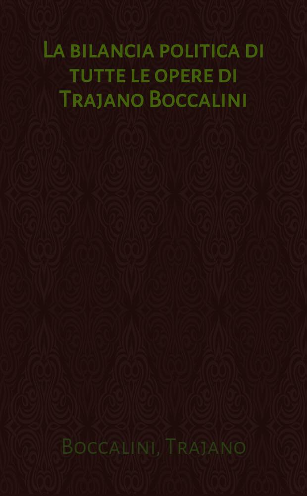 La bilancia politica di tutte le opere di Trajano Boccalini