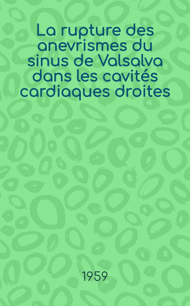 La rupture des anevrismes du sinus de Valsalva dans les cavités cardiaques droites : Thèse pour le doctorat en méd. (diplôme d'État)