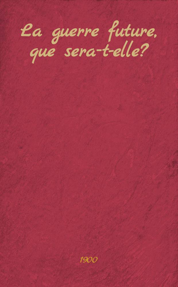 La guerre future, que sera-t-elle? : Résumé et conclusions des tableaux exposés