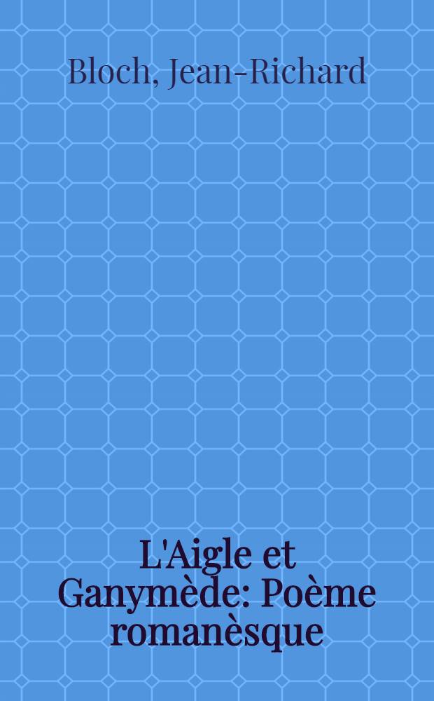L'Aigle et Ganymède : Poème romanèsque