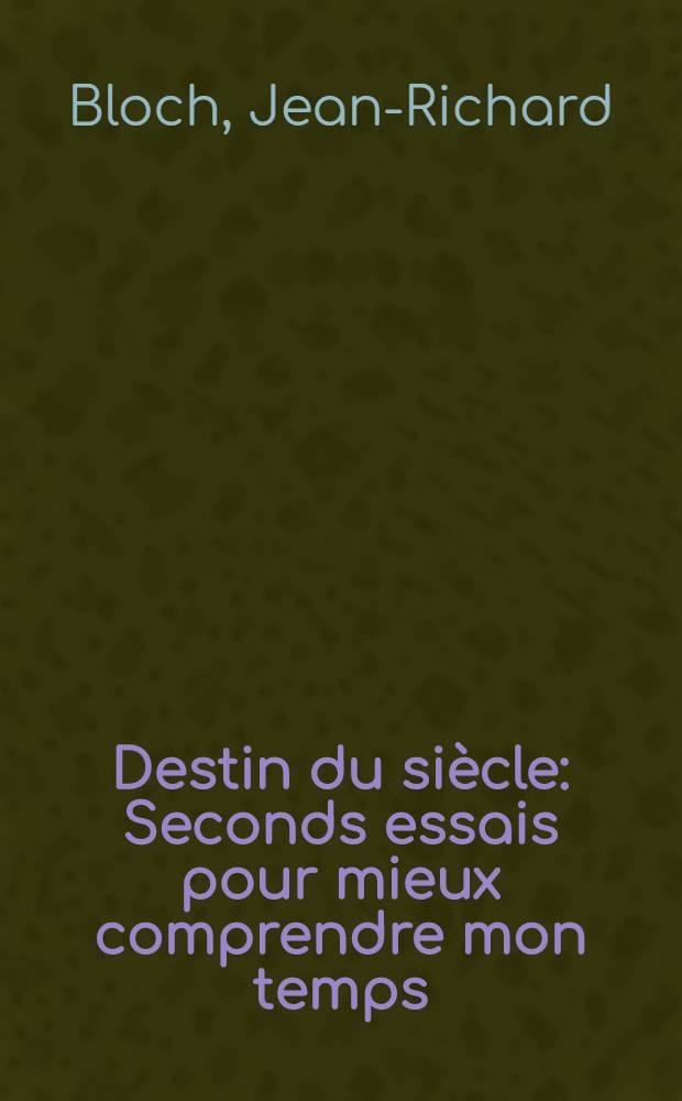 Destin du siècle : Seconds essais pour mieux comprendre mon temps