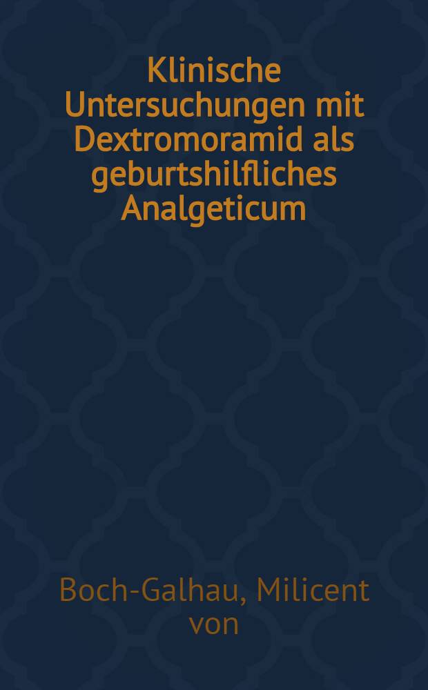 Klinische Untersuchungen mit Dextromoramid als geburtshilfliches Analgeticum : Inaug.-Diss. ... der ... Univ. zu München