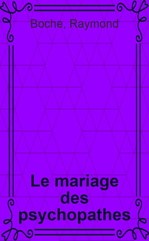 Le mariage des psychopathes : Problèmes médico-légaux et médico-sociaux : Thèse