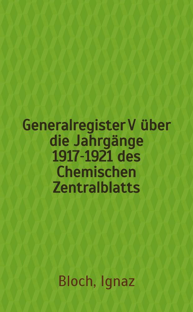 Generalregister V über die Jahrgänge 1917-1921 des Chemischen Zentralblatts