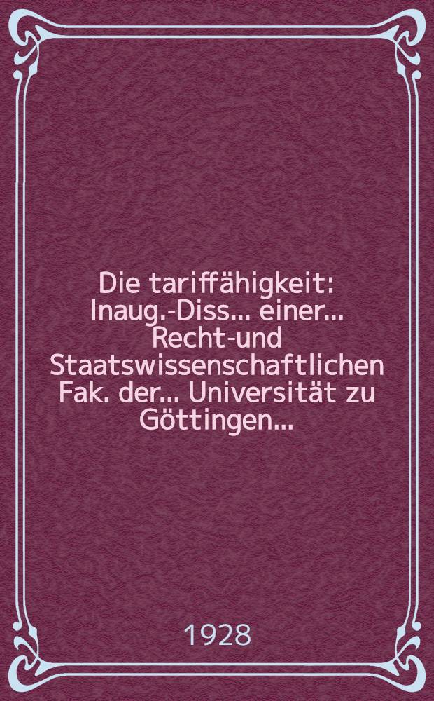 Die tariffähigkeit : Inaug.-Diss. ... einer ... Rechts- und Staatswissenschaftlichen Fak. der ... Universität zu Göttingen ..