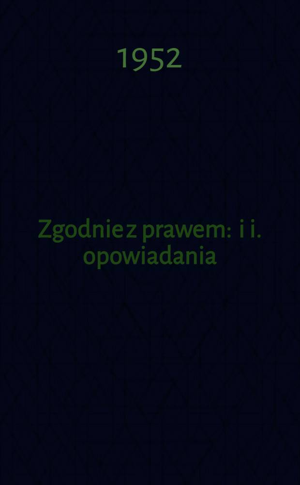 Zgodnie z prawem : i i. opowiadania