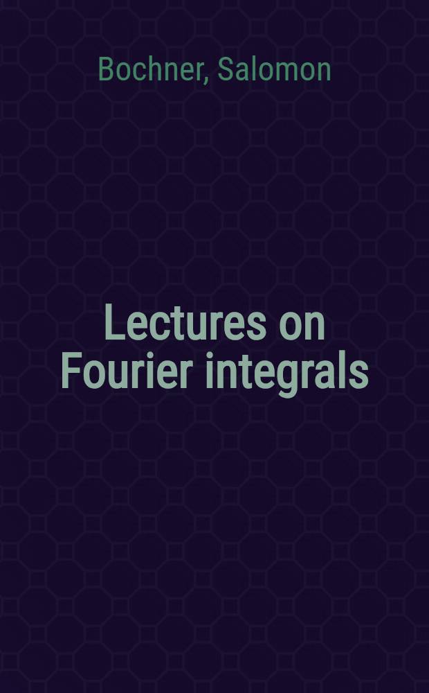 Lectures on Fourier integrals : With an author's suppl. on monotonic functions, stieltjes integrals and harmonic analysis